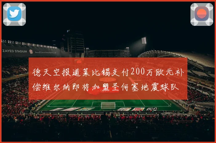 德天空报道莱比锡支付200万欧元补偿维尔纳即将加盟圣何塞地震球队
